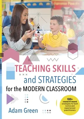 Compétences et stratégies d'enseignement pour la salle de classe moderne : Plus de 100 stratégies basées sur la recherche pour les praticiens novices et expérimentés - Teaching Skills and Strategies for the Modern Classroom: 100+ research-based strategies for both novice and experienced practitioners