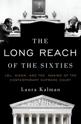 La longue portée des années soixante : Lbj, Nixon et la création de la Cour suprême contemporaine - The Long Reach of the Sixties: Lbj, Nixon, and the Making of the Contemporary Supreme Court