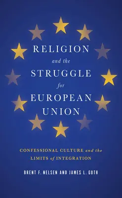 La religion et la lutte pour l'Union européenne : La culture confessionnelle et les limites de l'intégration - Religion and the Struggle for European Union: Confessional Culture and the Limits of Integration