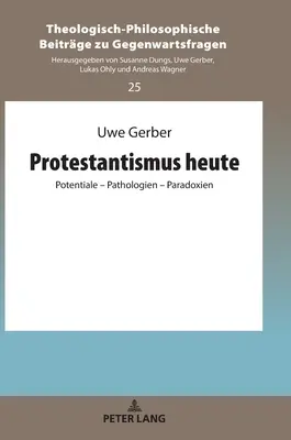 Protestantismus Heute : Potentiale - Pathologien - Paradoxien - Protestantismus Heute: Potentiale - Pathologien - Paradoxien