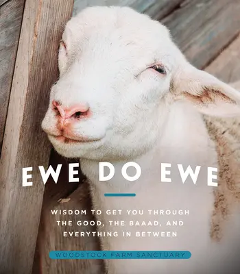 Ewe Do Ewe : La sagesse pour traverser les bons et les mauvais moments, et tout ce qui se trouve entre les deux - Ewe Do Ewe: Wisdom to Get You Through the Good, the Baaad, and Everything in Between