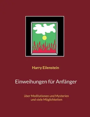 Initiations pour les Anfangers : méditations et mystères, et de nombreuses combinaisons - Einweihungen fr Anfnger: ber Meditationen und Mysterien und viele Mglichkeiten