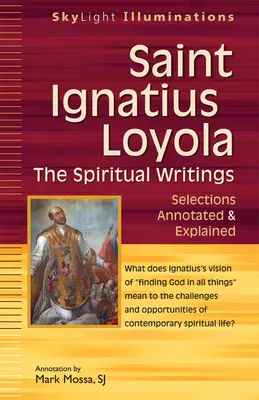 Saint Ignace de Loyola - Les écrits spirituels : Sélections annotées et expliquées - Saint Ignatius Loyola--The Spiritual Writings: Selections Annotated & Explained