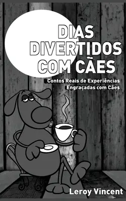 Dias Divertidos com Ces (édition portugaise) : Contos Reais de Experincias Engraadas com Ces - Dias Divertidos com Ces (Portuguese Edition): Contos Reais de Experincias Engraadas com Ces