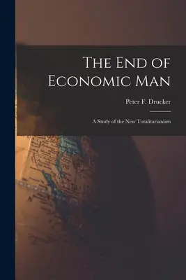 La fin de l'homme économique : une étude du nouveau totalitarisme (Drucker Peter F. (Peter Ferdinand)) - The End of Economic Man: a Study of the New Totalitarianism (Drucker Peter F. (Peter Ferdinand))