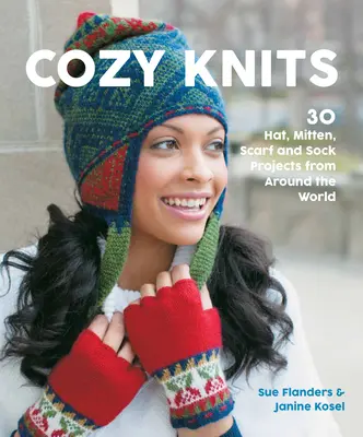 Cozy Knits : 30 projets de bonnets, mitaines, écharpes et chaussettes du monde entier - Cozy Knits: 30 Hat, Mitten, Scarf and Sock Projects from Around the World