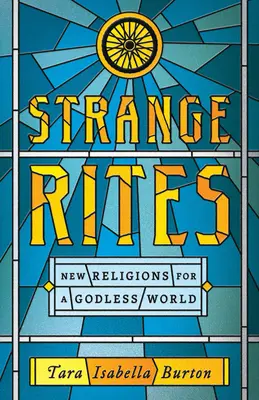 Étranges rites : Nouvelles religions pour un monde sans Dieu - Strange Rites: New Religions for a Godless World