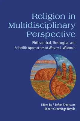 La religion dans une perspective multidisciplinaire : Approches philosophiques, théologiques et scientifiques de Wesley J. Wildman - Religion in Multidisciplinary Perspective: Philosophical, Theological, and Scientific Approaches to Wesley J. Wildman