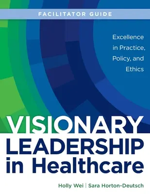 Guide de l'animateur pour le leadership visionnaire dans les soins de santé - FACILITATOR GUIDE for Visionary Leadership in Healthcare