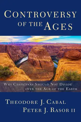 La controverse des âges : Pourquoi les chrétiens ne devraient pas se diviser sur l'âge de la Terre - Controversy of the Ages: Why Christians Should Not Divide Over the Age of the Earth