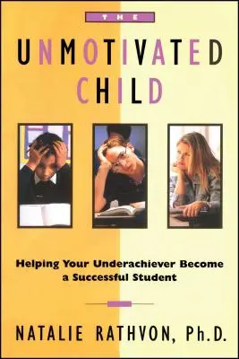 L'enfant démotivé : Aider l'élève qui n'est pas à la hauteur à devenir un étudiant qui réussit - The Unmotivated Child: Helping Your Underachiever Become a Successful Student