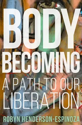 Le devenir du corps : Un chemin vers notre libération - Body Becoming: A Path to Our Liberation