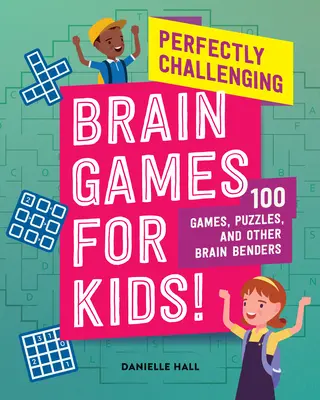 Les 100 meilleurs casse-tête pour enfants : un défi époustouflant de jeux de mots, de mathématiques et d'énigmes logiques : 100 jeux, puzzles et autres casse-tête - Perfectly Challenging Brain Games for Kids!: 100 Games, Puzzles, and Other Brain Benders