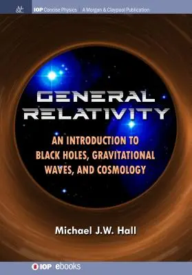 La relativité générale : Une introduction aux trous noirs, aux ondes gravitationnelles et à la cosmologie - General Relativity: An Introduction to Black Holes, Gravitational Waves, and Cosmology