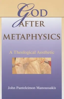 Dieu après la métaphysique : Une esthétique théologique - God After Metaphysics: A Theological Aesthetic