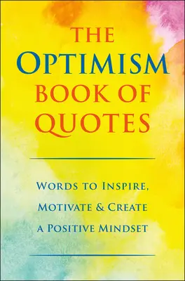 Le livre de citations sur l'optimisme : Des mots pour inspirer, motiver et créer un état d'esprit positif - The Optimism Book of Quotes: Words to Inspire, Motivate & Create a Positive Mindset