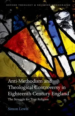 Anti-méthodisme et controverse théologique dans l'Angleterre du XVIIIe siècle : La lutte pour la vraie religion - Anti-Methodism and Theological Controversy in Eighteenth-Century England: The Struggle for True Religion