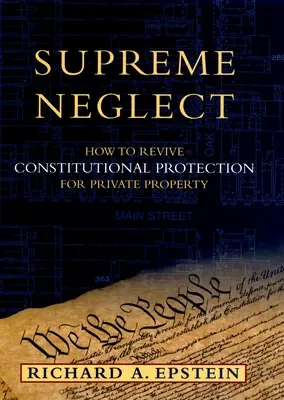 Négligence suprême : Comment relancer la protection constitutionnelle de la propriété privée - Supreme Neglect: How to Revive Constitutional Protection for Private Property