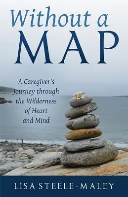 Sans carte : Le voyage d'un soignant dans la nature sauvage du cœur et de l'esprit - Without a Map: A Caregiver's Journey Through the Wilderness of Heart and Mind