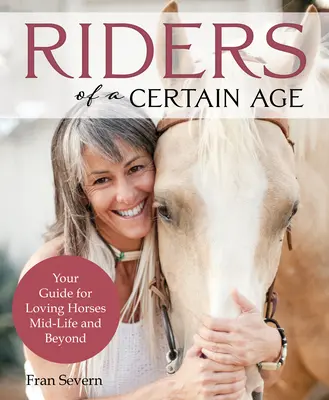 Les cavaliers d'un certain âge : Votre guide pour aimer les chevaux au milieu de la vie et au-delà - Riders of a Certain Age: Your Go-To Guide for Loving Horses Mid-Life and Beyond