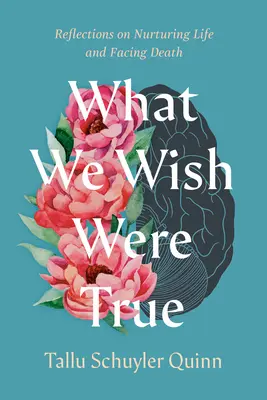 Ce que nous voudrions être vrai : Réflexions sur la façon de nourrir la vie et de faire face à la mort - What We Wish Were True: Reflections on Nurturing Life and Facing Death