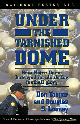 Sous le dôme terni : Comment Notre Dame a trahi ses idéaux pour la gloire du football - Under the Tarnished Dome: How Notre Dame Betrayd Ideals for Football Glory