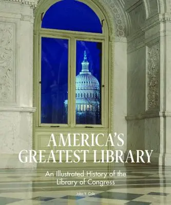 La plus grande bibliothèque d'Amérique : Une histoire illustrée de la Bibliothèque du Congrès - America's Greatest Library: An Illustrated History of the Library of Congress