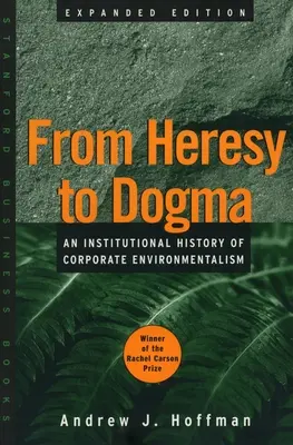 De l'hérésie au dogme : Une histoire institutionnelle de l'environnementalisme d'entreprise. Édition élargie - From Heresy to Dogma: An Institutional History of Corporate Environmentalism. Expanded Edition