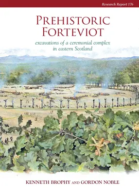 Forteviot préhistorique : Excavations d'un complexe cérémoniel dans l'est de l'Écosse (Serf Vol 1) - Prehistoric Forteviot: Excavations of a Ceremonial Complex in Eastern Scotland (Serf Vol 1)