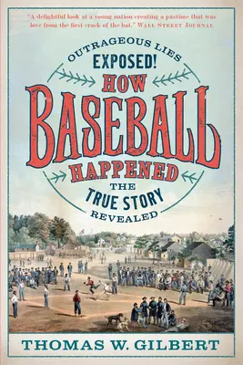 Comment le baseball est arrivé : Les mensonges scandaleux dévoilés ! l'histoire vraie révélée - How Baseball Happened: Outrageous Lies Exposed! the True Story Revealed