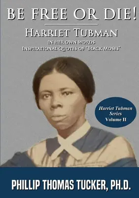 La liberté ou la mort : Harriett Tubman dans ses propres mots - Be Free Or Die!: Harriett Tubman In Her Own Words