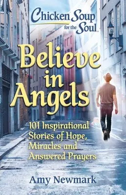 Soupe de poulet pour l'âme : Croire aux anges : 101 histoires inspirantes d'espoir, de miracles et de prières exaucées - Chicken Soup for the Soul: Believe in Angels: 101 Inspirational Stories of Hope, Miracles and Answered Prayers