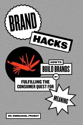 Brand Hacks : Comment construire des marques en répondant à la quête de sens des consommateurs - Brand Hacks: How to Build Brands by Fulfilling the Consumer Quest for Meaning