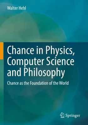 Le hasard en physique, en informatique et en philosophie : Le hasard comme fondement du monde - Chance in Physics, Computer Science and Philosophy: Chance as the Foundation of the World