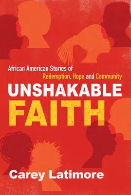 Une foi inébranlable : Histoires afro-américaines de rédemption, d'espoir et de communauté - Unshakable Faith: African American Stories of Redemption, Hope, and Community