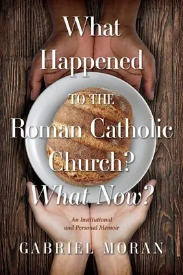 Qu'est-il arrivé à l'Église catholique romaine ? Et maintenant ? Un mémoire institutionnel et personnel - What Happened to the Roman Catholic Church? What Now?: An Institutional and Personal Memoir