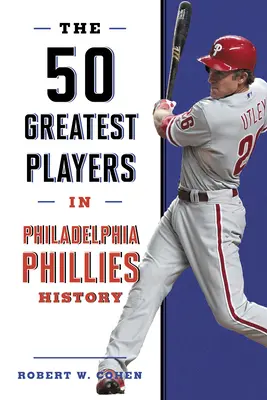 Les 50 plus grands joueurs de l'histoire des Phillies de Philadelphie - The 50 Greatest Players in Philadelphia Phillies History