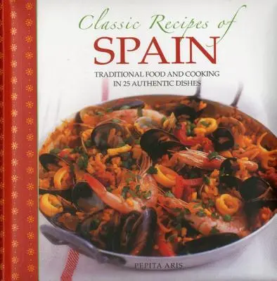 Recettes classiques d'Espagne : La cuisine traditionnelle en 25 plats authentiques - Classic Recipes of Spain: Traditional Food and Cooking in 25 Authentic Dishes