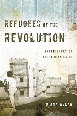 Les réfugiés de la révolution : Expériences de l'exil palestinien - Refugees of the Revolution: Experiences of Palestinian Exile
