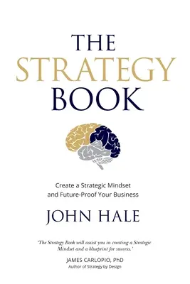 Le livre de la stratégie : Créez un état d'esprit stratégique et préparez l'avenir de votre entreprise - The Strategy Book: Create a Strategic Mindset and Future-Proof Your Business