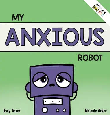 Mon Robot Anxieux : Un livre d'émotions sociales pour enfants sur la gestion des sentiments d'anxiété - My Anxious Robot: A Children's Social Emotional Book About Managing Feelings of Anxiety