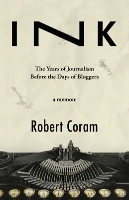 Ink : Les années de journalisme avant l'ère des blogueurs - Ink: The Years of Journalism Before the Days of Bloggers