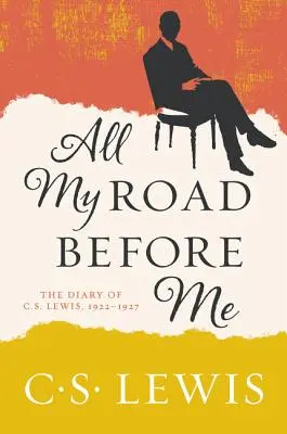 Tout mon chemin devant moi : le journal de C. S. Lewis, 1922-1927 - All My Road Before Me: The Diary of C. S. Lewis, 1922-1927