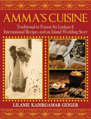 La cuisine d'Amma : De la tradition à la fusion Recettes sri lankaises et internationales et histoire d'un mariage insulaire - Amma's Cuisine: Traditional to Fusion Sri Lankan & International Recipes and an Island Wedding Story