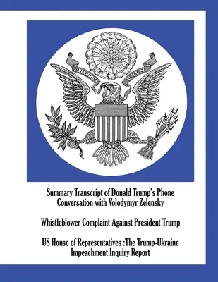 Transcription sommaire de la conversation téléphonique entre Donald Trump et Volodymyr Zelensky ; Plainte d'un dénonciateur contre le président Trump ; Chambre des représentants des États-Unis - Summary Transcript of Donald Trump's Phone Conversation with Volodymyr Zelensky; Whistleblower Complaint Against President Trump; US House of Represen