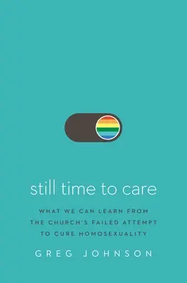 Il est encore temps de se soucier des autres : Ce que nous pouvons apprendre de l'échec de la tentative de l'Eglise de guérir l'homosexualité - Still Time to Care: What We Can Learn from the Church's Failed Attempt to Cure Homosexuality