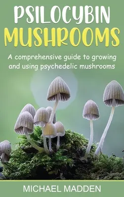Psilocybin Mushrooms : Un guide complet pour cultiver et utiliser les champignons psychédéliques - Psilocybin Mushrooms: A Comprehensive Guide to Growing and Using Psychedelic Mushrooms
