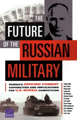 L'avenir de l'armée russe : Les capacités de combat terrestre de la Russie et leurs implications pour la concurrence entre les États-Unis et la Russie - The Future of the Russian Military: Russia's Ground Combat Capabilities and Implications for U.S.-Russia Competition