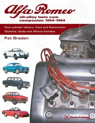 Alfa Romeo All-Alloy Twin CAM Companion, 1954-1994 : Histoire, entretien et restauration des quatre cylindres : Familles Giulietta, Giulia et Alfetta - Alfa Romeo All-Alloy Twin CAM Companion, 1954-1994: Four-Cylinder History, Care, and Restoration: Giulietta, Giulia, and Alfetta Families