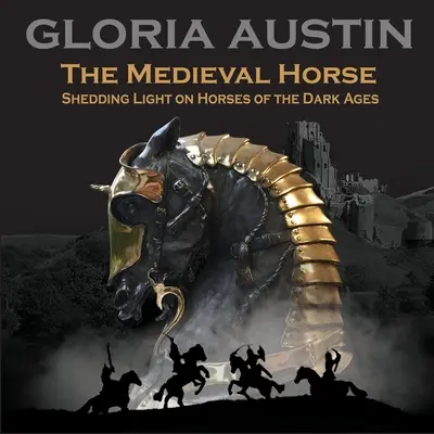 Le cheval médiéval : la lumière sur les chevaux de l'âge des ténèbres - The Medieval Horse: Shedding Light on Horses of the Dark Ages